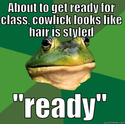 ABOUT TO GET READY FOR CLASS, COWLICK LOOKS LIKE HAIR IS STYLED 