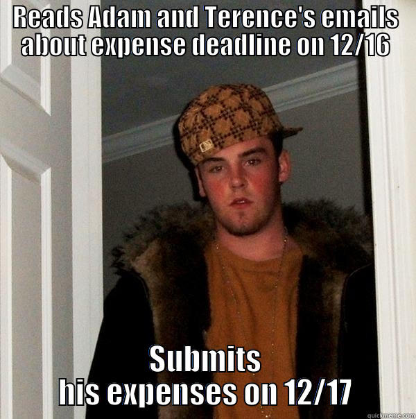 READS ADAM AND TERENCE'S EMAILS ABOUT EXPENSE DEADLINE ON 12/16 SUBMITS HIS EXPENSES ON 12/17 Scumbag Steve