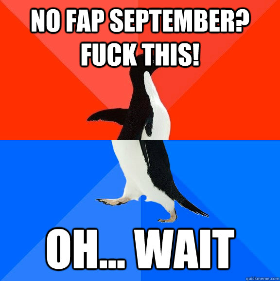 NO Fap september? Fuck this! Oh... wait  Socially Awesome Awkward Penguin