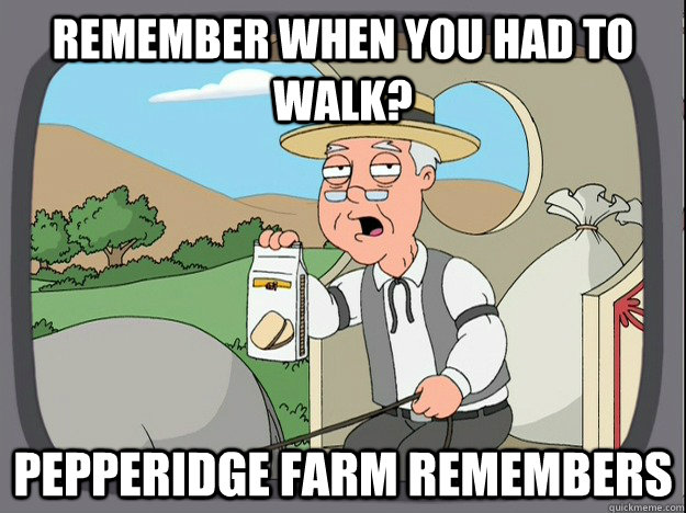 remember when you had to walk? Pepperidge farm remembers - remember when you had to walk? Pepperidge farm remembers  Pepperidge Farm Remembers