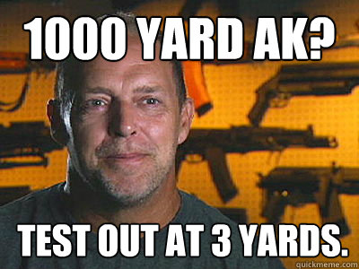 1000 yard AK? Test out at 3 yards. - 1000 yard AK? Test out at 3 yards.  Sons of guns