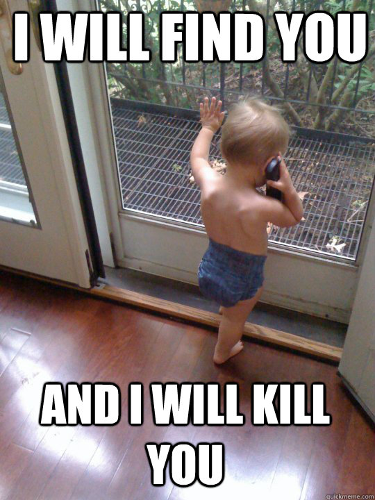 i will find you and i will kill you  Tough Love Baby