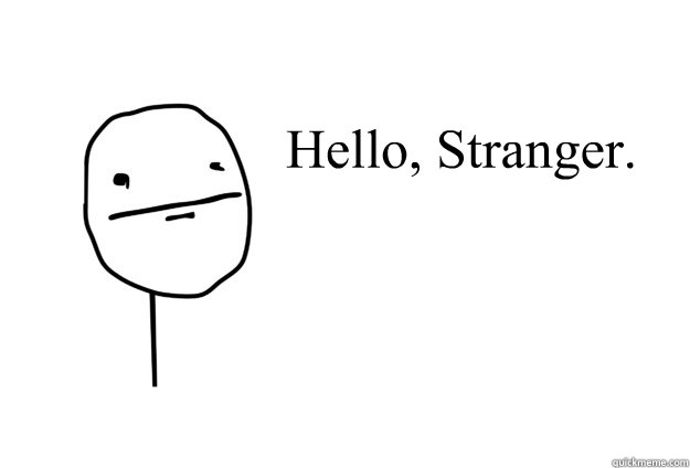 Hello, Stranger. - Hello, Stranger.  hello