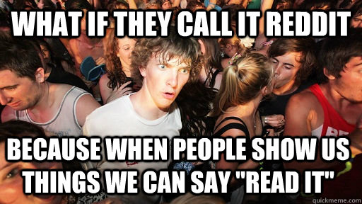 What if they call it reddit Because when people show us things we can say 