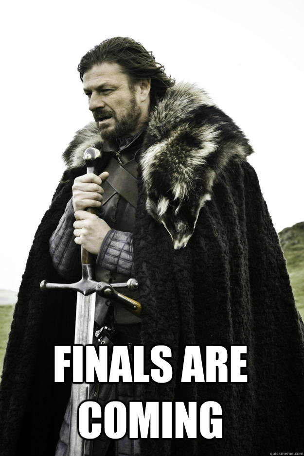  finals are coming -  finals are coming  Winter is coming
