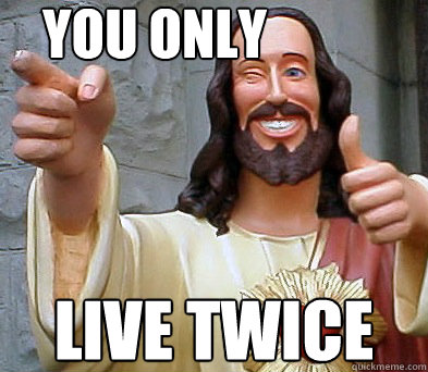 YOU ONLY LIVE TWICE  Approval Jesus