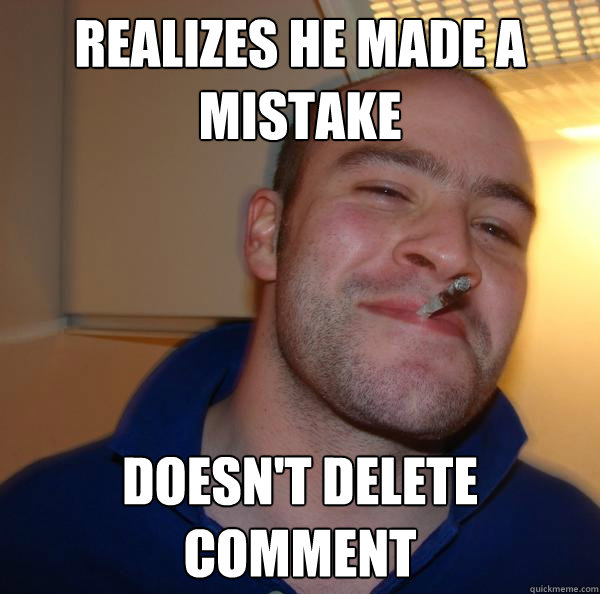 Realizes he made a mistake doesn't delete comment - Realizes he made a mistake doesn't delete comment  Misc