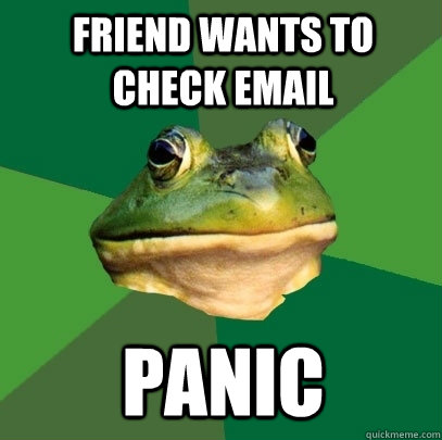friend wants to check email panic  Foul Bachelor Frog
