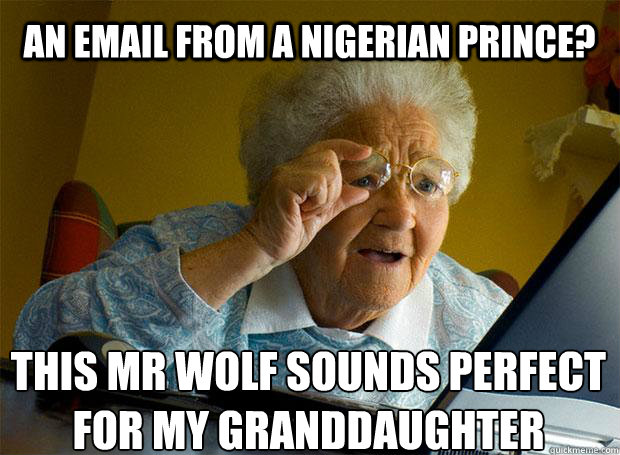 an email from a nigerian prince? This mr wolf sounds perfect for my granddaughter    Grandma finds the Internet