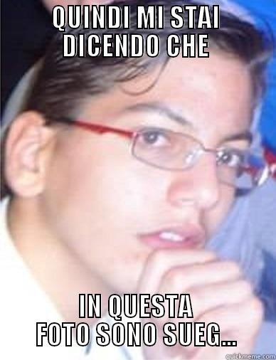 QUINDI MI STAI DICENDO CHE IN QUESTA FOTO SONO SUEG... Misc