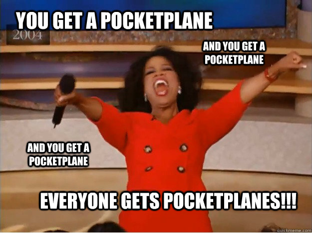 You get a pocketplane Everyone gets pocketplanes!!! AND you get a pocketplane AND you get a pocketplane  oprah you get a car
