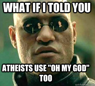 what if i told you ATHEISTS USE 