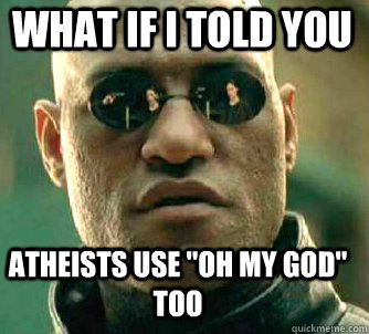 what if i told you ATHEISTS USE 