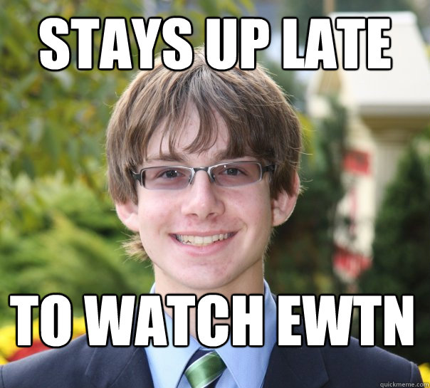 stays up late to watch ewtn  