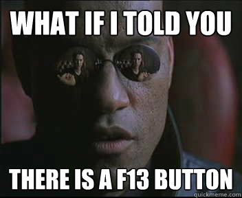 What if i told you there is a f13 button  Morpheus SC