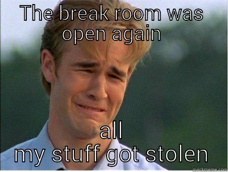 break room - THE BREAK ROOM WAS OPEN AGAIN ALL MY STUFF GOT STOLEN 1990s Problems