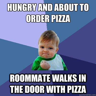 hungry and about to order pizza roommate walks in the door with pizza  Success Kid