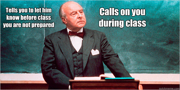 Tells you to let him know before class you are not prepared Calls on you during class - Tells you to let him know before class you are not prepared Calls on you during class  Law Professor