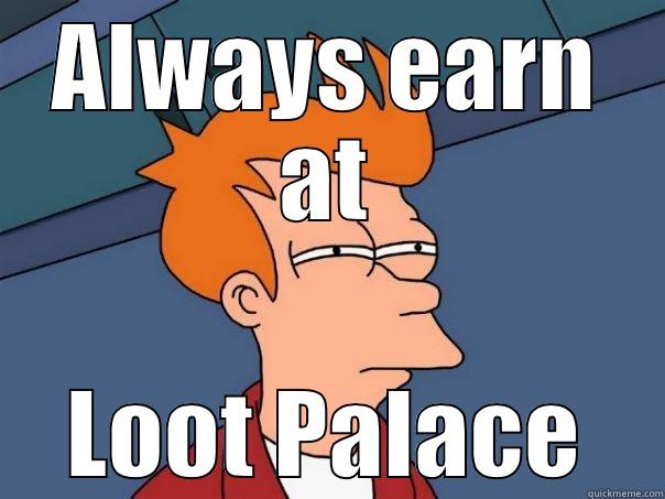 Loot Palacy - ALWAYS EARN AT LOOT PALACE Futurama Fry