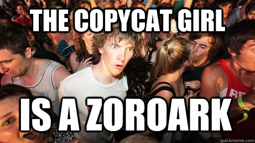 The copycat girl Is a zoroark   Sudden Clarity Clarence