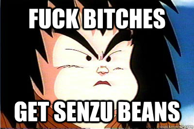 Fuck Bitches Get Senzu Beans  