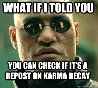 what if i told you you can check if it's a repost on Karma decay  Matrix Morpheus