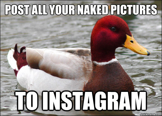 Post all your naked pictures to instagram  Malicious Advice Mallard