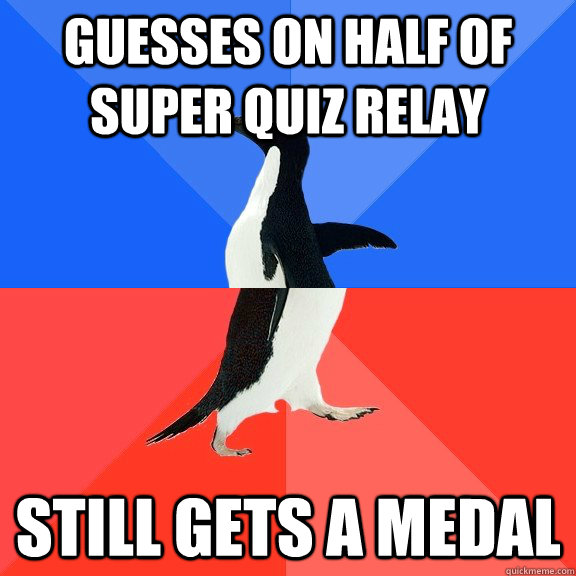 Guesses on half of Super Quiz relay Still gets a medal  Socially Awkward Awesome Penguin
