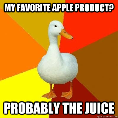 My favorite apple product? Probably the juice - My favorite apple product? Probably the juice  Tech Impaired Duck