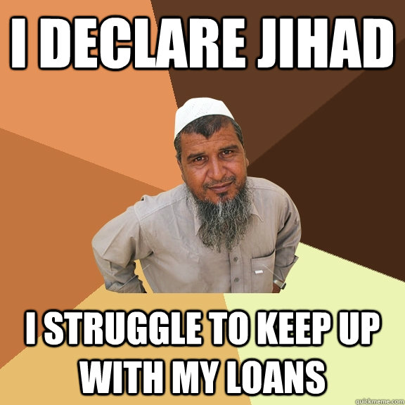 I declare jihad I struggle to keep up with my loans  Ordinary Muslim Man
