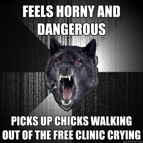 Feels horny and dangerous picks up chicks walking out of the free clinic crying  Insanity Wolf