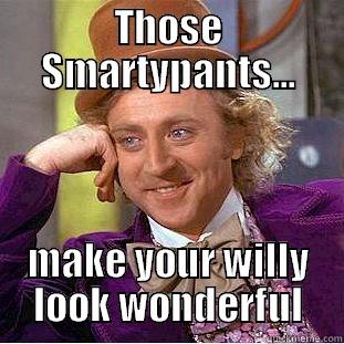 THOSE SMARTYPANTS... MAKE YOUR WILLY LOOK WONDERFUL Condescending Wonka