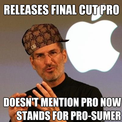 RELEASES FINAL CUT PRO DOESN'T MENTION PRO NOW STANDS FOR PRO-SUMER  Scumbag Steve Jobs