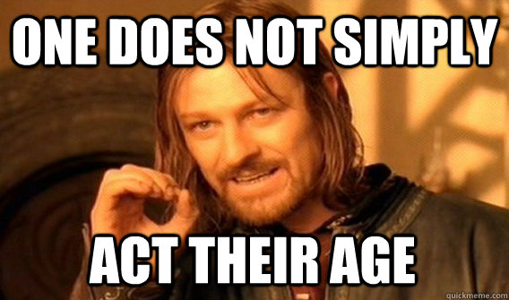 ONE DOES NOT SIMPLY ACT THEIR AGE  One Does Not Simply