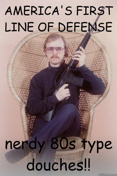 AMERICA'S FIRST LINE OF DEFENSE nerdy 80s type douches!!  Sharpshooter Shawn