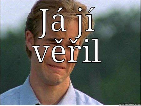 JÁ JÍ VĚŘIL  1990s Problems