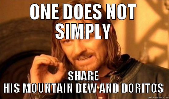 ONE DOES NOT SIMPLY SHARE HIS MOUNTAIN DEW AND DORITOS Boromir