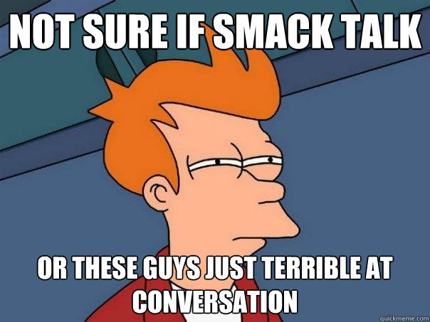 Not sure if smack talk or these guys just terrible at conversation - Not sure if smack talk or these guys just terrible at conversation  Futurama Fry