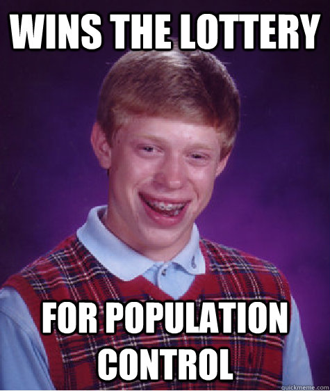 wins the lottery for population control  Bad Luck Brian