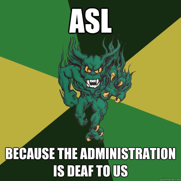 ASL Because the administration is deaf to us  Green Terror