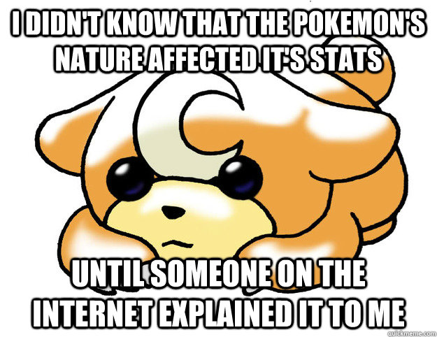 I didn't know that the pokemon's nature affected it's stats until someone on the internet explained it to me - I didn't know that the pokemon's nature affected it's stats until someone on the internet explained it to me  Confession Teddiursa