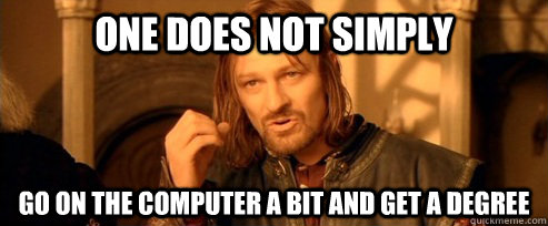 One does not simply go on the computer a bit and get a degree - One does not simply go on the computer a bit and get a degree  One Does Not Simply