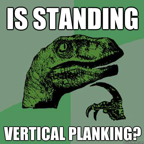 is standing vertical planking?  Philosoraptor