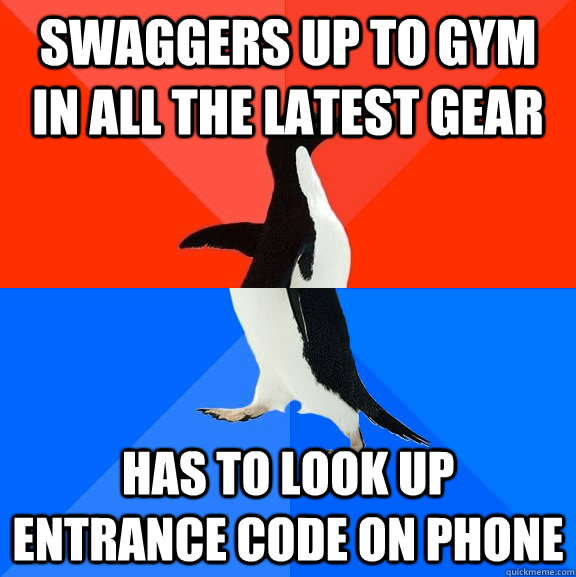 swaggers up to gym in all the latest gear has to look up entrance code on phone  Socially Awesome Awkward Penguin