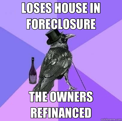 LOSES HOUSE IN FORECLOSURE THE OWNERS REFINANCED  Rich Raven
