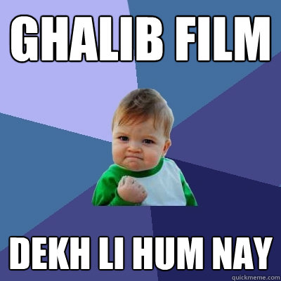 GHALIB FILM Dekh li hum nay   Success Kid