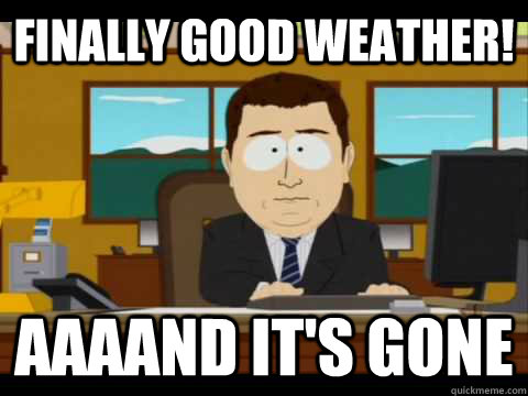 finally good weather! aaaand it's gone  