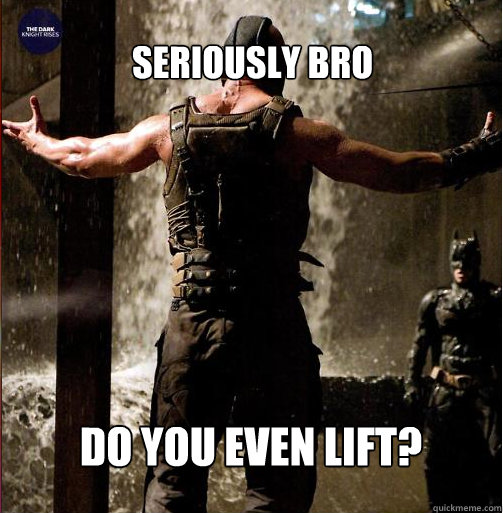 Seriously bro Do you even lift? - Seriously bro Do you even lift?  Bane Come at me bro