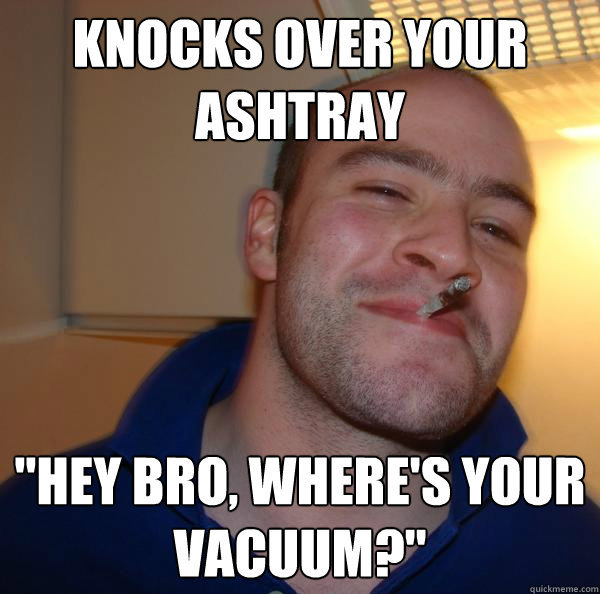 knocks over your ashtray 
