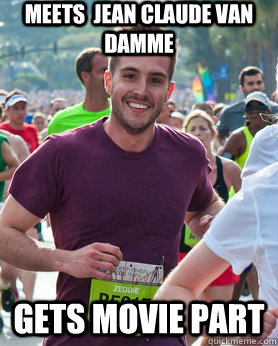 Meets  JEAN CLAUDE VAN DAMME  Gets movie part  Ridiculously photogenic guy